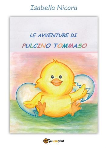 Le avventure di pulcino Tommaso. Ediz. a colori - Isabella Nicora - Libro Youcanprint 2016, Youcanprint Self-Publishing | Libraccio.it