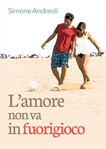 L' amore non va in fuorigioco - Simone Andreoli - Libro Youcanprint 2016, Youcanprint Self-Publishing | Libraccio.it