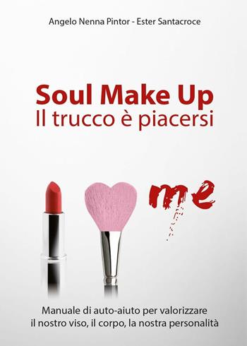 Soul make up. Il trucco è piacersi - Angelo Nenna Pintor, Ester Santacroce - Libro Youcanprint 2017, Youcanprint Self-Publishing | Libraccio.it