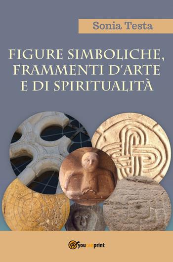 Figure simboliche, frammenti d'arte e di spiritualità - Sonia Testa - Libro Youcanprint 2017, Youcanprint Self-Publishing | Libraccio.it
