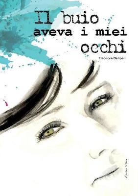 Il buio aveva i miei occhi - Eleonora Deliperi - Libro Youcanprint 2017, Youcanprint Self-Publishing | Libraccio.it