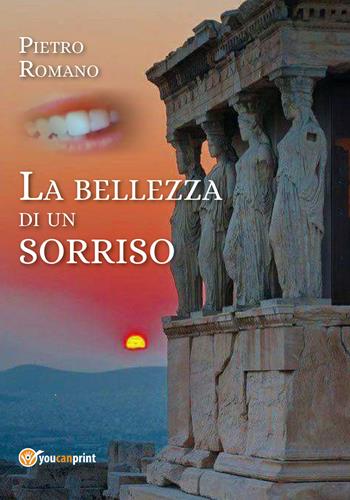 La bellezza di un sorriso - Pietro Romano - Libro Youcanprint 2017, Youcanprint Self-Publishing | Libraccio.it