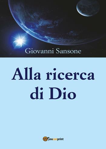 Alla ricerca di Dio - Giovanni Sansone - Libro Youcanprint 2017, Youcanprint Self-Publishing | Libraccio.it