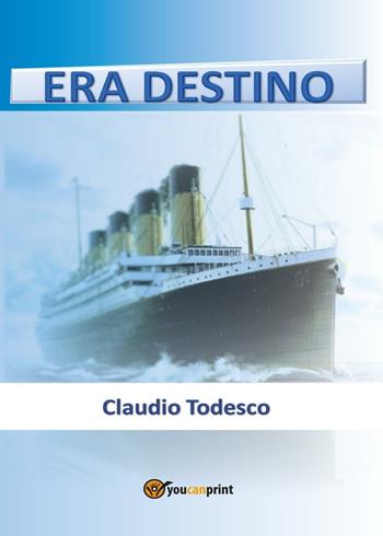 Era destino - Claudio Todesco - Libro Youcanprint 2017, Youcanprint Self-Publishing | Libraccio.it