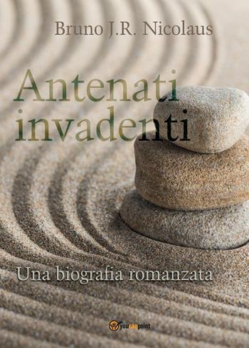 Antenati invadenti - Bruno J.R. Nicolaus - Libro Youcanprint 2017, Youcanprint Self-Publishing | Libraccio.it