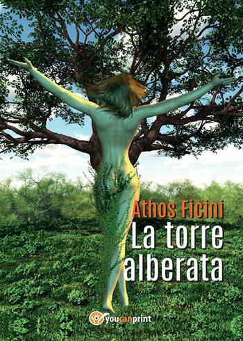 La torre alberata - Athos Ficini - Libro Youcanprint 2017, Youcanprint Self-Publishing | Libraccio.it