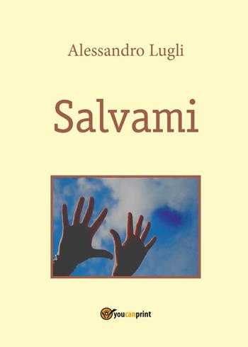 Salvami - Alessandro Lugli - Libro Youcanprint 2017, Youcanprint Self-Publishing | Libraccio.it