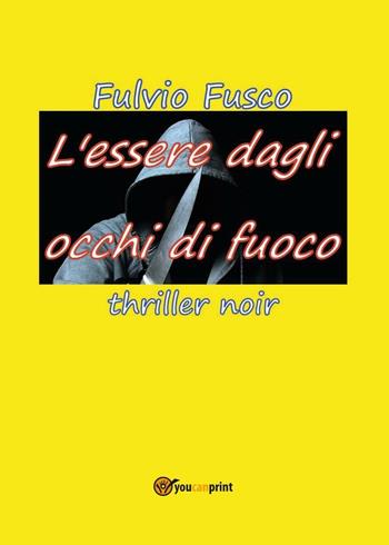 L' essere dagli occhi di fuoco - Fulvio Fusco - Libro Youcanprint 2017, Youcanprint Self-Publishing | Libraccio.it