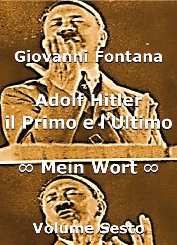 Adolf Hitler il primo e l'ultimo. Mein Wort Vol. 6 - Giovanni Fontana - Libro Youcanprint 2017, Youcanprint Self-Publishing | Libraccio.it