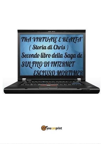 Tra virtuale e realtà (storia di Chris). Secondo libro della saga sul filo di internet - Escluso Mortimer - Libro Youcanprint 2017, Youcanprint Self-Publishing | Libraccio.it