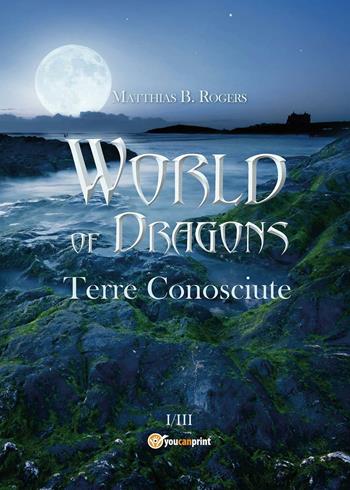 World of Dragons. Terre conosciute - Matthias B. Rogers - Libro Youcanprint 2017, Youcanprint Self-Publishing | Libraccio.it