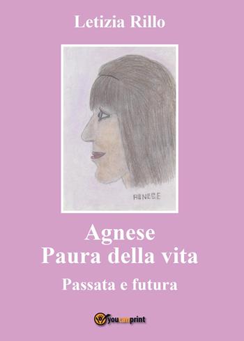 Agnese paura della vita. Passata e futura - Letizia Rillo - Libro Youcanprint 2017, Youcanprint Self-Publishing | Libraccio.it