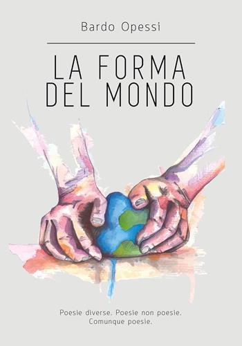 La forma del mondo - Bardo Opessi - Libro Youcanprint 2017, Youcanprint Self-Publishing | Libraccio.it