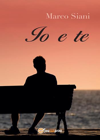 Io e te - Marco Siani - Libro Youcanprint 2017, Youcanprint Self-Publishing | Libraccio.it