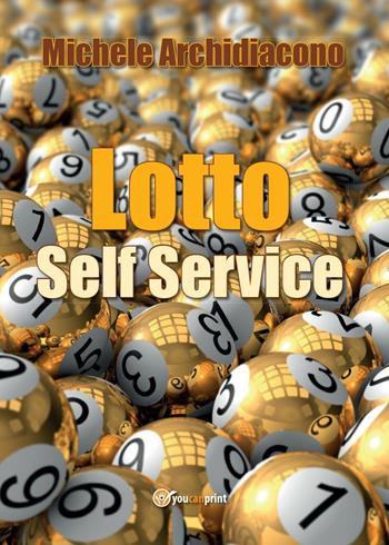 Lotto self service - Michele Archidiacono - Libro Youcanprint 2017, Youcanprint Self-Publishing | Libraccio.it