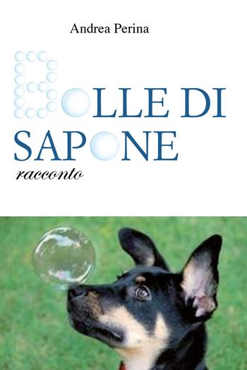 Bolle di sapone - Andrea Perina - Libro Youcanprint 2017, Youcanprint Self-Publishing | Libraccio.it
