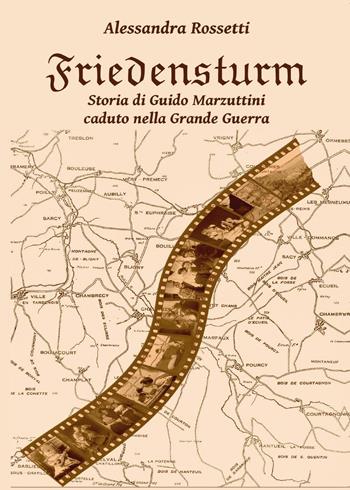 Friedensturm. Storia di Guido Marzuttini caduto nella Grande Guerra - Alessandra Rossetti - Libro Youcanprint 2017, Youcanprint Self-Publishing | Libraccio.it