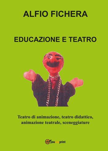 Educazione e teatro. Teatro di animazione, teatro didattico, animazione teatrale, sceneggiature - Alfio Fichera - Libro Youcanprint 2017, Youcanprint Self-Publishing | Libraccio.it
