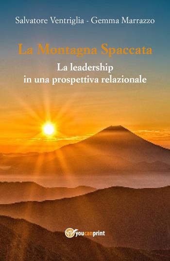 La montagna spaccata: la leadership in una prospettiva relazionale - Salvatore Ventriglia, Gemma Marrazzo - Libro Youcanprint 2017, Youcanprint Self-Publishing | Libraccio.it