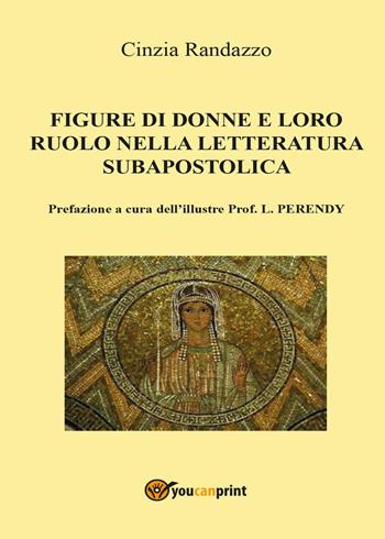 Le figure di donne e loro ruolo nella letteratura subapostolica - Cinzia Randazzo - Libro Youcanprint 2017, Youcanprint Self-Publishing | Libraccio.it