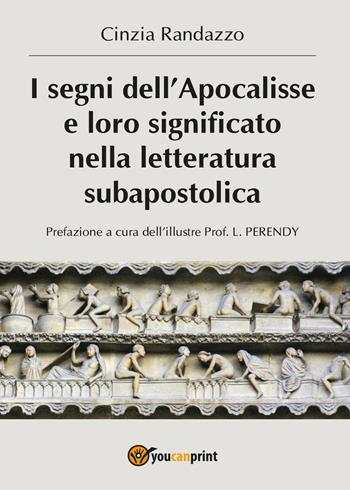 I segni dell'Apocalisse e loro significato nella letteratura subapostolica - Cinzia Randazzo - Libro Youcanprint 2017, Youcanprint Self-Publishing | Libraccio.it