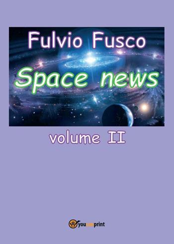 Space news. Vol. 2 - Fulvio Fusco - Libro Youcanprint 2017, Youcanprint Self-Publishing | Libraccio.it