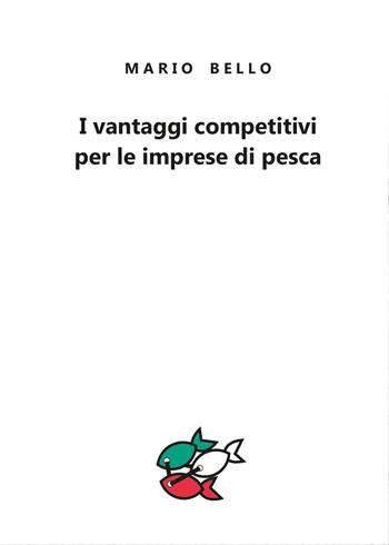 I vantaggi competitivi per le imprese di pesca - Mario Bello - Libro Youcanprint 2017, Youcanprint Self-Publishing | Libraccio.it