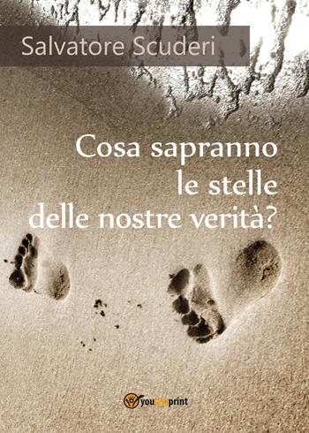 Cosa sapranno le stelle delle nostre verità? - Salvatore Scuderi - Libro Youcanprint 2017, Youcanprint Self-Publishing | Libraccio.it
