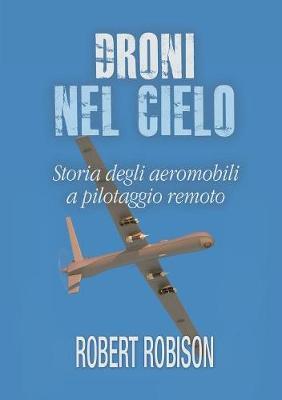 Droni nel cielo. Storia degli aeromobili a pilotaggio remoto - Robert Robison - Libro Youcanprint 2017, Youcanprint Self-Publishing | Libraccio.it