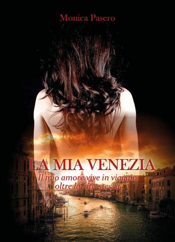 La mia Venezia - Monica Pasero - Libro Youcanprint 2017, Youcanprint Self-Publishing | Libraccio.it