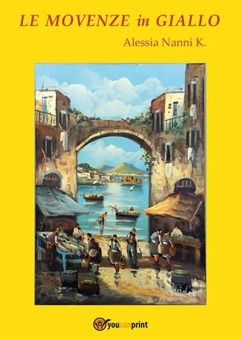Le movenze in giallo - Alessia Nanni K. - Libro Youcanprint 2017, Youcanprint Self-Publishing | Libraccio.it