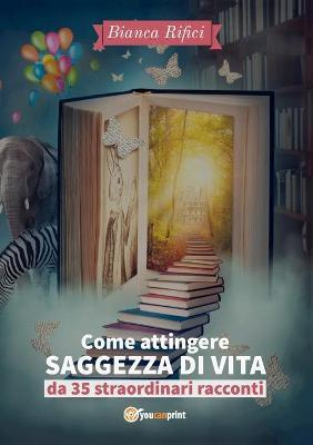 Come attingere saggezza di vita da 35 straordinari racconti - Bianca Rifici - Libro Youcanprint 2017, Youcanprint Self-Publishing | Libraccio.it