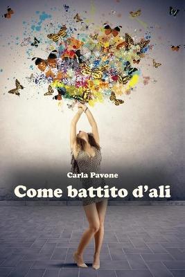 Come battito d'ali - Carla Pavone - Libro Youcanprint 2017, Youcanprint Self-Publishing | Libraccio.it
