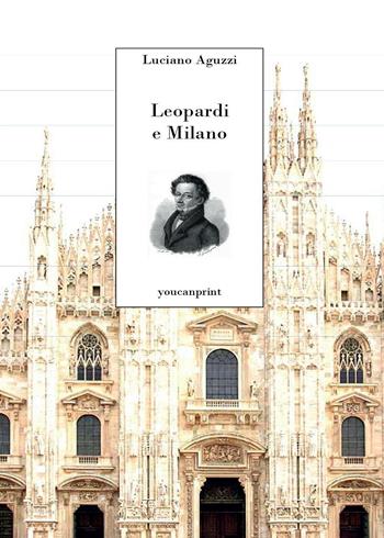 Leopardi e Milano - Luciano Aguzzi - Libro Youcanprint 2017, Youcanprint Self-Publishing | Libraccio.it