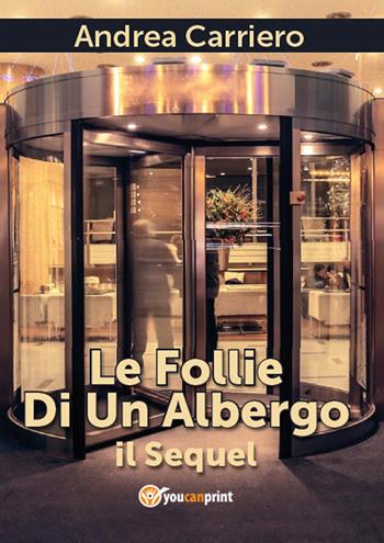 Le follie di un albergo. Il sequel - Andrea Carriero - Libro Youcanprint 2017, Youcanprint Self-Publishing | Libraccio.it