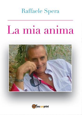 La mia anima - Raffaele Spera - Libro Youcanprint 2017, Youcanprint Self-Publishing | Libraccio.it