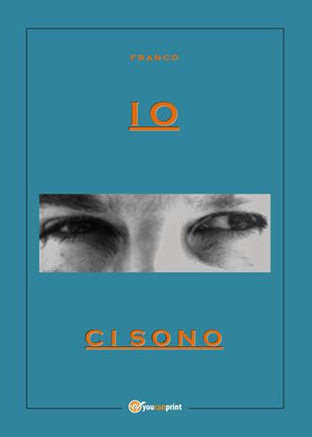 Io ci sono - Franco - Libro Youcanprint 2017, Youcanprint Self-Publishing | Libraccio.it