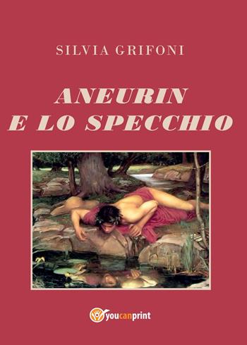 Aneurin e lo specchio - Silvia Grifoni - Libro Youcanprint 2017, Youcanprint Self-Publishing | Libraccio.it