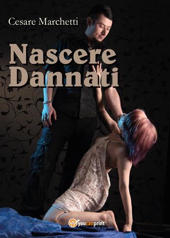 Nascere dannati - Cesare Marchetti - Libro Youcanprint 2017, Youcanprint Self-Publishing | Libraccio.it