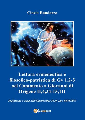 Lettura ermeneutica e filosofico-patristica di Gv 1,2-3 nel Commento a Giovanni di Origene II,4,34-15,111 - Cinzia Randazzo - Libro Youcanprint 2017, Youcanprint Self-Publishing | Libraccio.it