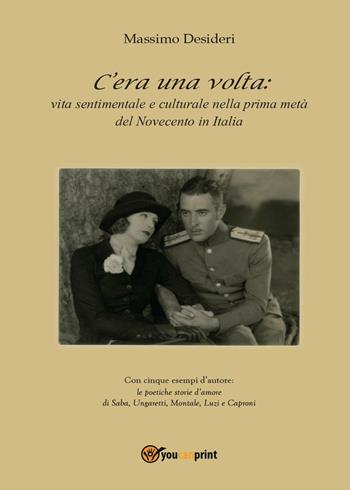 C'era una volta: vita sentimentale e culturale nella prima metà del Novecento in Italia - Massimo Desideri - Libro Youcanprint 2017, Youcanprint Self-Publishing | Libraccio.it