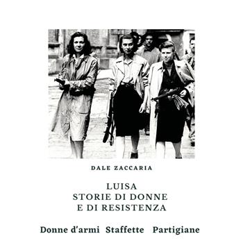 Luisa, storie di donne e di resistenza - Dale Zaccaria - Libro Youcanprint 2017, Youcanprint Self-Publishing | Libraccio.it