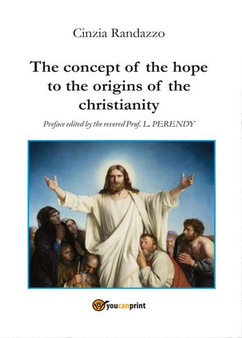 The concept of the hope to the origins of the christianity - Cinzia Randazzo - Libro Youcanprint 2017, Youcanprint Self-Publishing | Libraccio.it