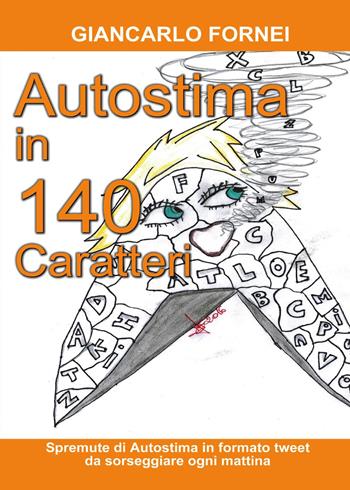 Autostima in 140 Caratteri - Giancarlo Fornei - Libro Youcanprint 2017, Youcanprint Self-Publishing | Libraccio.it
