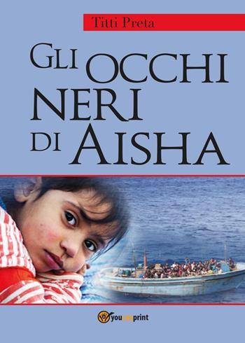 Gli occhi neri di Aisha - Titti Preta - Libro Youcanprint 2017, Youcanprint Self-Publishing | Libraccio.it