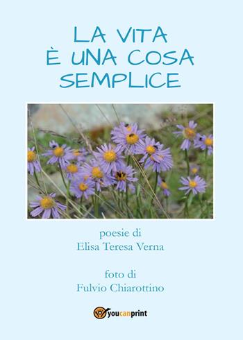 La vita è una cosa semplice - Elisa Teresa Verna - Libro Youcanprint 2017, Youcanprint Self-Publishing | Libraccio.it