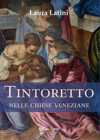 Tintoretto nelle chiese veneziane - Laura Latini - Libro Youcanprint 2017, Youcanprint Self-Publishing | Libraccio.it