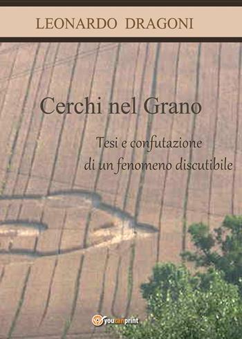 Cerchi nel grano. Tesi e confutazione di un fenomeno discutibile. - Leonardo Dragoni - Libro Youcanprint 2017, Youcanprint Self-Publishing | Libraccio.it