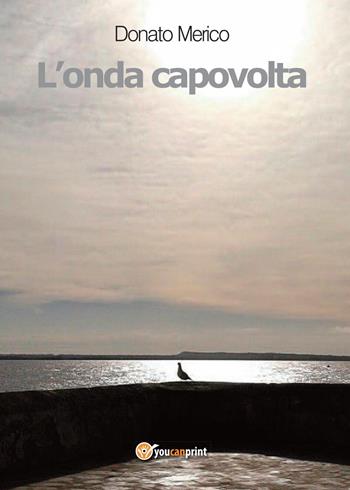 L' onda capovolta - Donato Merico - Libro Youcanprint 2017, Youcanprint Self-Publishing | Libraccio.it