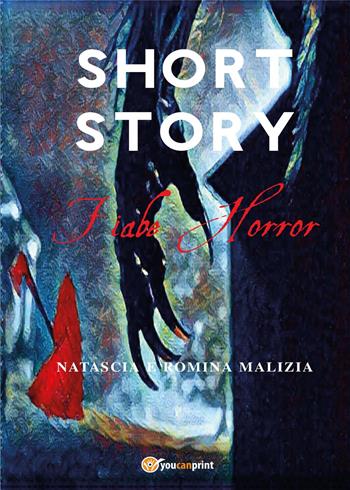 Short story. Fiabe horror - Natascia Malizia, Romina Malizia - Libro Youcanprint 2017, Youcanprint Self-Publishing | Libraccio.it